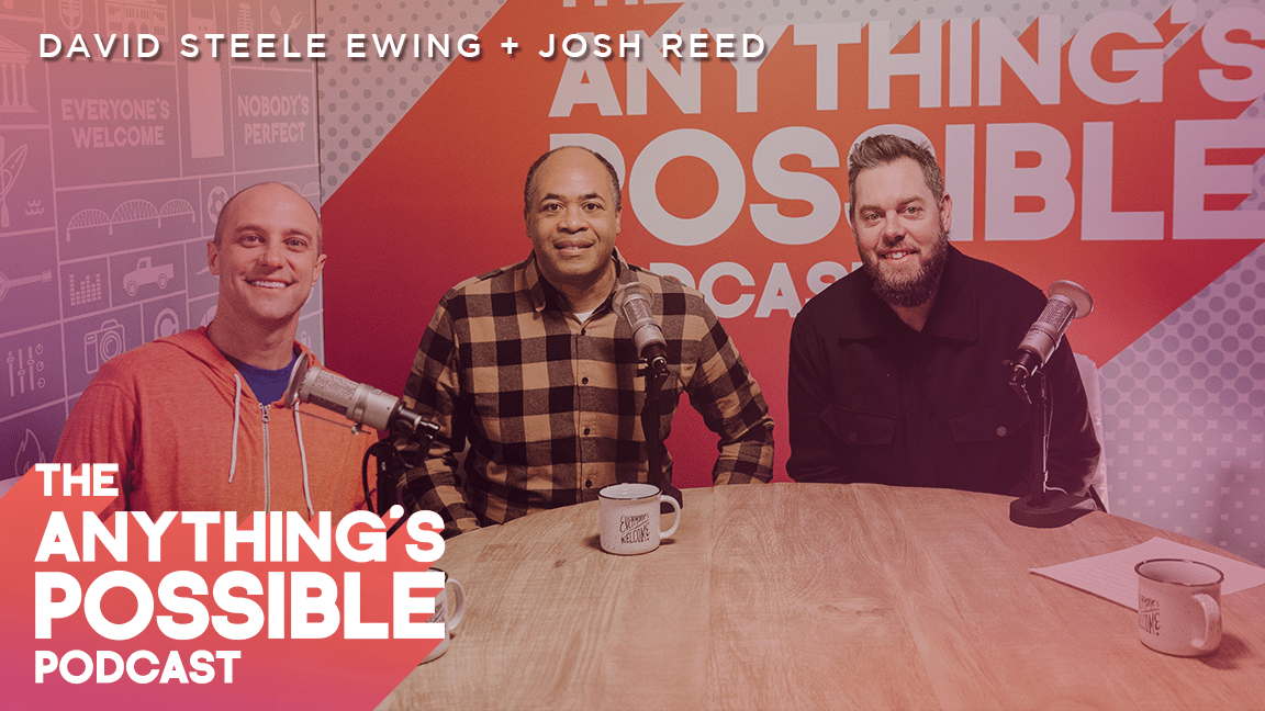 Josh Reed and David Steele Ewing join Drew Powell on the Anything's Possible Podcast